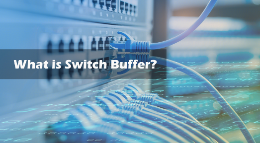 ¿Qué es el búfer del switch? ¿Cómo elegir la configuración adecuada?